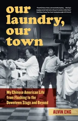 A mi szennyesünk, a mi városunk: Kínai-amerikai életem Flushingtól a belvárosi színpadig és azon túl - Our Laundry, Our Town: My Chinese American Life from Flushing to the Downtown Stage and Beyond