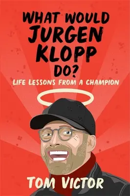 Mit tenne Jürgen Klopp? Egy bajnok életleckéi - What Would Jurgen Klopp Do?: Life Lessons from a Champion