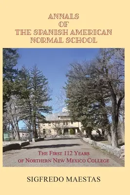 A spanyol-amerikai normáliskola évkönyvei: Az észak-új-mexikói főiskola első 112 éve - Annals of the Spanish American Normal School: The First 112 Years of Northern New Mexico College