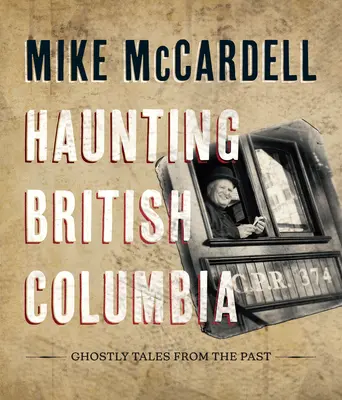 Haunting British Columbia: Kísérteties történetek a múltból - Haunting British Columbia: Ghostly Tales from the Past