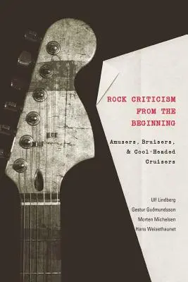 Rockkritika a kezdetektől fogva: Szórakoztatók, zúgolódók és hűvös fejű cirkálók - Rock Criticism from the Beginning: Amusers, Bruisers, and Cool-Headed Cruisers