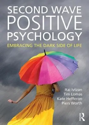 Második hullámú pozitív pszichológia: Az élet sötét oldalának felvállalása - Second Wave Positive Psychology: Embracing the Dark Side of Life
