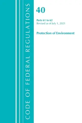 Code of Federal Regulations, 40. cím, Környezetvédelem 61-62., 2021. július 1-jei hatállyal felülvizsgált változat (Office of the Federal Register (U S )). - Code of Federal Regulations, Title 40 Protection of the Environment 61-62, Revised as of July 1, 2021 (Office of the Federal Register (U S ))