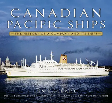 Canadian Pacific hajók: Egy vállalat és hajóinak története - Canadian Pacific Ships: The History of a Company and Its Ships