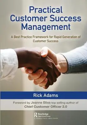 Gyakorlati ügyfélsiker-menedzsment: A legjobb gyakorlatok kerete az ügyfélsiker gyors generálásához - Practical Customer Success Management: A Best Practice Framework for Rapid Generation of Customer Success