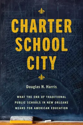 Charter School City: Mit jelent a hagyományos állami iskolák vége New Orleansban az amerikai oktatás számára - Charter School City: What the End of Traditional Public Schools in New Orleans Means for American Education