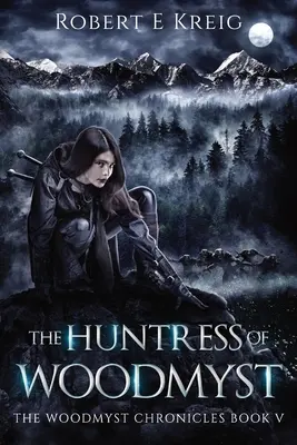 The Huntress of Woodmyst: A Woodmyst-krónikák V. könyve - The Huntress of Woodmyst: The Woodmyst Chronicles Book V