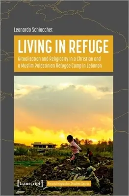 Menedékben élni: Rituálék és vallásosság egy keresztény és egy muzulmán palesztin menekülttáborban Libanonban - Living in Refuge: Ritualization and Religiosity in a Christian and a Muslim Palestinian Refugee Camp in Lebanon