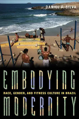 A modernitás megtestesítése: Faj, nemek és fitneszkultúra Brazíliában - Embodying Modernity: Race, Gender, and Fitness Culture in Brazil