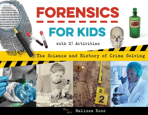 Törvényszéki orvostan gyerekeknek: A bűnügyek megoldásának tudománya és története, 21 feladattal - Forensics for Kids: The Science and History of Crime Solving, with 21 Activities