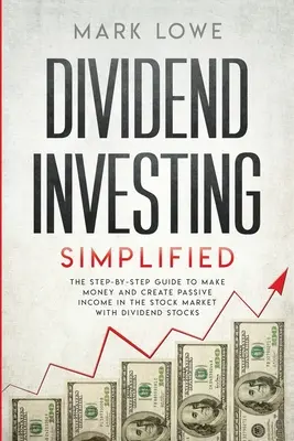 Osztalékbefektetés: Simplified - The Step-by-Step Guide to Make Money and Create Passive Income in the Stock Market with Dividend Stocks ( - Dividend Investing: Simplified - The Step-by-Step Guide to Make Money and Create Passive Income in the Stock Market with Dividend Stocks (