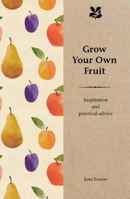 Termesszen saját gyümölcsöt: Inspiráció és gyakorlati tanácsok - Grow Your Own Fruit: Inspiration and Practical Advice