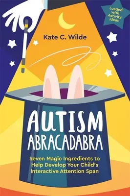 Autizmus Abrakadabra: Hét mágikus összetevő, amely segít fejleszteni gyermeke interaktív figyelemfelkeltését - Autism Abracadabra: Seven Magic Ingredients to Help Develop Your Child's Interactive Attention Span