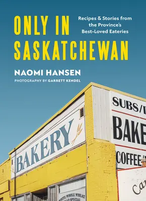 Csak Saskatchewanban: Receptek és történetek a tartomány legkedveltebb étkezdéjéből - Only in Saskatchewan: Recipes & Stories from the Province's Best-Loved Eaterie