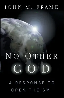 Nincs más Isten: Válasz a nyílt teizmusra - No Other God: A Response to Open Theism