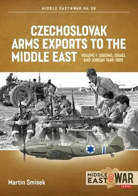 Csehszlovák fegyverexport a Közel-Keletre: kötet - Izrael, Jordánia és Szíria, 1948-1989 - Czechoslovak Arms Exports to the Middle East: Volume 1 - Israel, Jordan and Syria, 1948-1989