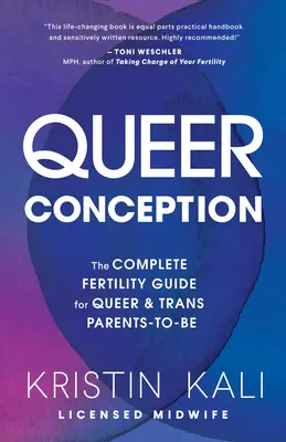 Queer Conception: A teljes termékenységi útmutató a leendő queer és transz szülők számára - Queer Conception: The Complete Fertility Guide for Queer and Trans Parents-To-Be