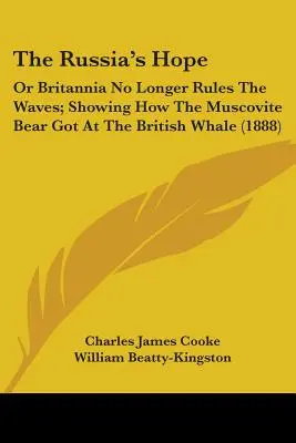 Oroszország reménye: avagy Britannia már nem uralkodik a hullámokon; megmutatva, hogyan jutott a moszkovita medve a brit bálnához (1888) - The Russia's Hope: Or Britannia No Longer Rules The Waves; Showing How The Muscovite Bear Got At The British Whale (1888)