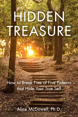 Rejtett kincs: Hogyan szabadulj meg a valódi énedet elrejtő öt mintától - Hidden Treasure: How to Break Free of Five Patterns That Hide Your True Self