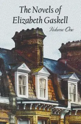 Elizabeth Gaskell regényei, első kötet, beleértve a Mary Barton, Cranford, Ruth és Észak és Dél című regényeket is. - The Novels of Elizabeth Gaskell, Volume One, Including Mary Barton, Cranford, Ruth and North and South