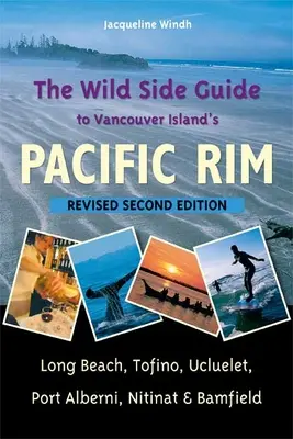 The Wild Side Guide to Vancouver Island's Pacific Rim: Long Beach, Tofino, Ucluelet, Port Alberni, Nitinat és Bamfield - The Wild Side Guide to Vancouver Island's Pacific Rim: Long Beach, Tofino, Ucluelet, Port Alberni, Nitinat & Bamfield