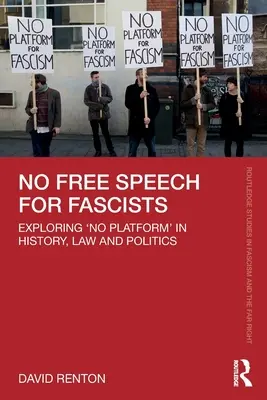 Nincs szólásszabadság a fasisztáknak: A „platformmentesség” vizsgálata a történelemben, a jogban és a politikában - No Free Speech for Fascists: Exploring 'No Platform' in History, Law and Politics