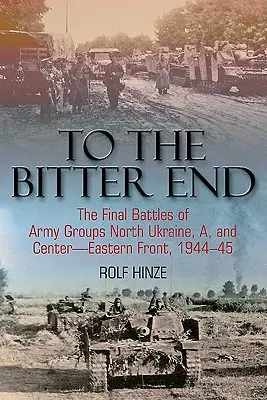 A keserű végkifejletig: Az észak-ukrajnai, az A. és a közép-keleti front hadseregcsoportok végső csatái, 1944-45 - To the Bitter End: The Final Battles of Army Groups North Ukraine, A, and Center-Eastern Front, 1944-45