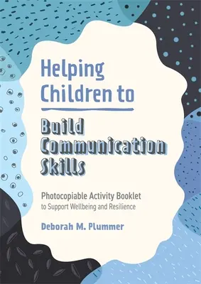 A gyermekek kommunikációs készségeinek fejlesztése: Fénymásolható tevékenységfüzet a jólét és a rugalmasság támogatására - Helping Children to Build Communication Skills: Photocopiable Activity Booklet to Support Wellbeing and Resilience