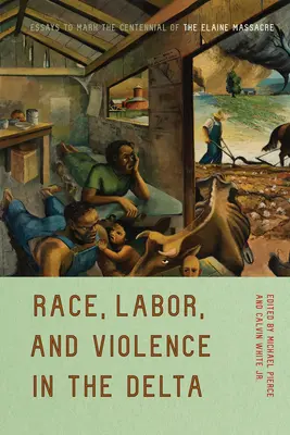 Faj, munka és erőszak a deltában: Esszék az elaine-i mészárlás századik évfordulójára - Race, Labor, and Violence in the Delta: Essays to Mark the Centennial of the Elaine Massacre