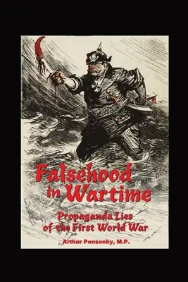 Hazugság a háború idején: Az első világháború propagandahazugságai. - Falsehood in Wartime.: Propaganda Lies of the First World War.