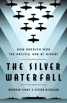 Az ezüst vízesés: Hogyan nyerte meg Amerika a csendes-óceáni háborút Midwaynél - The Silver Waterfall: How America Won the War in the Pacific at Midway