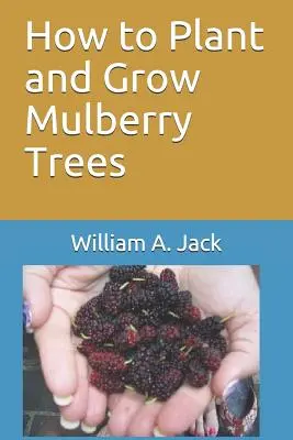 Hogyan ültessünk és termesszünk eperfát - How to Plant and Grow Mulberry Trees