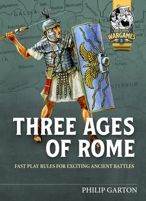 Róma három korszaka: Gyors játékszabályok izgalmas ókori csatákhoz - Three Ages of Rome: Fast Play Rules for Exciting Ancient Battles