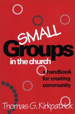 Kiscsoportok az egyházban: A közösségteremtés kézikönyve - Small Groups in the Church: A Handbook for Creating Community