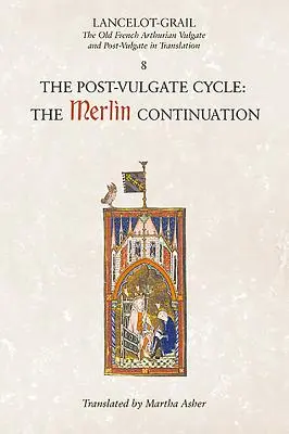 Lancelot-Grail: 8. A posztvulgata-ciklus. a Merlin folytatása: Az ófrancia Artúr-vulgata és a poszt-vulgata fordításában - Lancelot-Grail: 8. the Post Vulgate Cycle. the Merlin Continuation: The Old French Arthurian Vulgate and Post-Vulgate in Translation