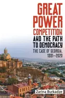 A nagyhatalmi verseny és a demokráciához vezető út: Grúzia esete, 1991-2020 - Great Power Competition and the Path to Democracy: The Case of Georgia, 1991-2020