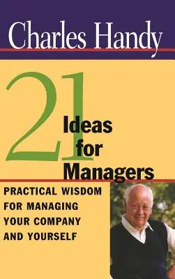 21 ötlet vezetőknek: Gyakorlati bölcsesség a vállalat és önmaga irányításához - 21 Ideas for Managers: Practical Wisdom for Managing Your Company and Yourself