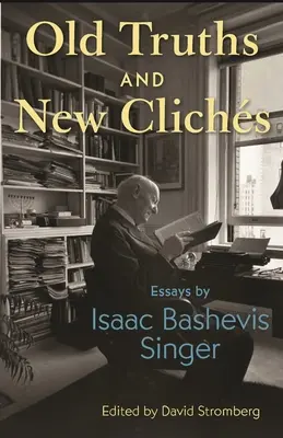 Régi igazságok és új közhelyek: Isaac Bashevis Singer esszéi - Old Truths and New Clichs: Essays by Isaac Bashevis Singer