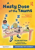 A Nasty Dose of the Yawns: Kalandozás diszlexiával és írási nehézségekkel - A Nasty Dose of the Yawns: An Adventure with Dyslexia and Literacy Difficulties