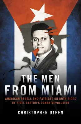 A miami férfiak: Amerikai lázadók és hazafiak Fidel Castro kubai forradalmának mindkét oldalán - The Men from Miami: American Rebels and Patriots on Both Sides of Fidel Castro's Cuban Revolution