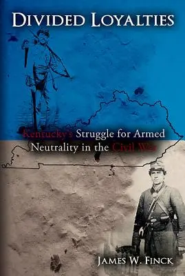 Megosztott hűség: Kentucky küzdelme a fegyveres semlegességért a polgárháborúban - Divided Loyalties: Kentucky's Struggle for Armed Neutrality in the Civil War