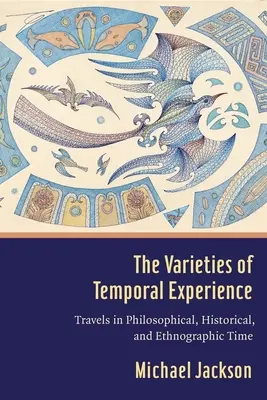 Az időbeli tapasztalat változatai: Utazások a filozófiai, történelmi és etnográfiai időben - The Varieties of Temporal Experience: Travels in Philosophical, Historical, and Ethnographic Time