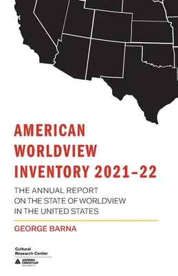 Amerikai világnézeti leltár 2021-22: Éves jelentés az Egyesült Államok világnézeti helyzetéről - American Worldview Inventory 2021-22: The Annual Report on the State of Worldview in the United States