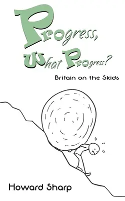 Haladás, milyen haladás? Nagy-Britannia a lejtőn - Progress, What Progress? Britain on the Skids