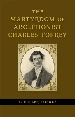 Az abolicionista Charles Torrey mártíromsága - The Martyrdom of Abolitionist Charles Torrey