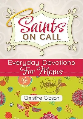 Szentek hívásra: Mindennapi áhítatok anyáknak - Saints on Call: Everday Devotions for Moms