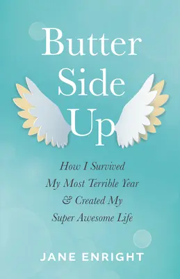 Vajasan felfelé: Hogyan éltem túl a legszörnyűbb évemet, és hogyan teremtettem meg a szupercsodálatos életemet - Butter-Side Up: How I Survived My Most Terrible Year and Created My Super Awesome Life