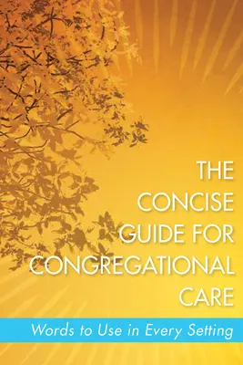 A tömör útmutató a gyülekezeti gondozáshoz: Words to Use in Every Setting - The Concise Guide for Congregational Care: Words to Use in Every Setting