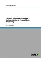 Stratégiai logisztikai menedzsment - döntéshozatal nagy bizonytalanságok idején - Strategic Logistics Management - Decision-Making in Times of Great Uncertainty