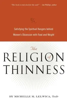 A soványság vallása: A nők étel- és testsúlymániája mögött meghúzódó lelki éhség kielégítése - The Religion of Thinness: Satisfying the Spiritual Hungers Behind Women's Obsession with Food and Weight